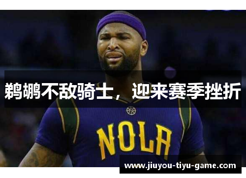 鹈鹕不敌骑士，迎来赛季挫折