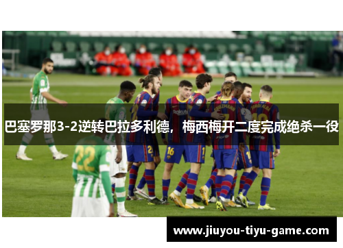 巴塞罗那3-2逆转巴拉多利德，梅西梅开二度完成绝杀一役